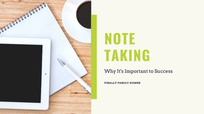 The Importance of Note Taking to Being Successful – Finally Family Homes